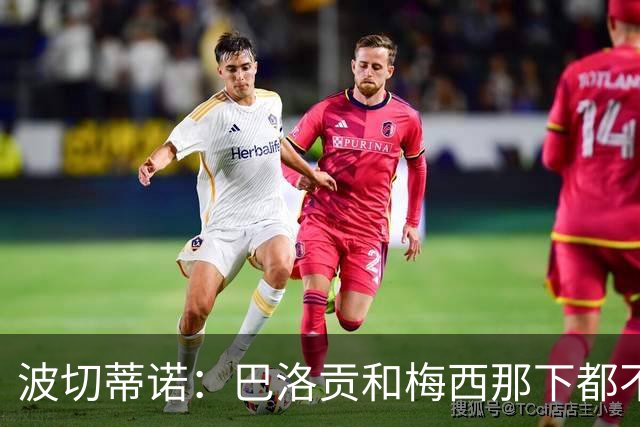 波切蒂诺：巴洛贡和梅西那下都不该是红牌；比利时是夺冠热门